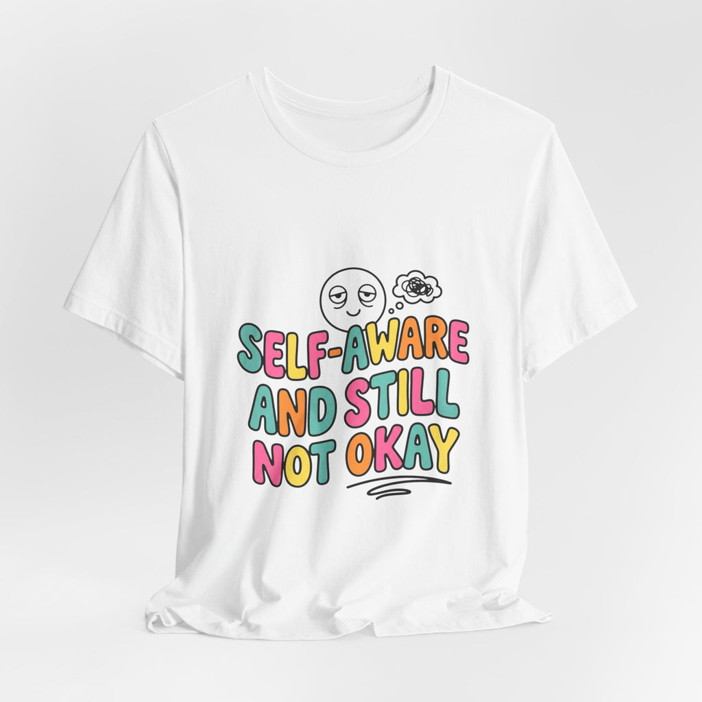 self-aware and still not okay Tee | mental health humor, wellness sarcasm